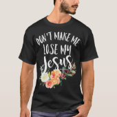 Dont Make Me Lose My Jesus Cross Flower  Tシャツ (正面)