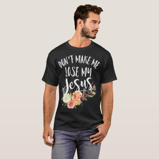 Dont Make Me Lose My Jesus Cross Flower Tシャツ (正面フル)