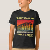 Dont Make Me Repeat Myself Funny History Lover  Tシャツ (正面)