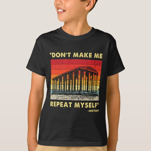 Dont Make Me Repeat Myself Funny History Lover  Tシャツ (正面)