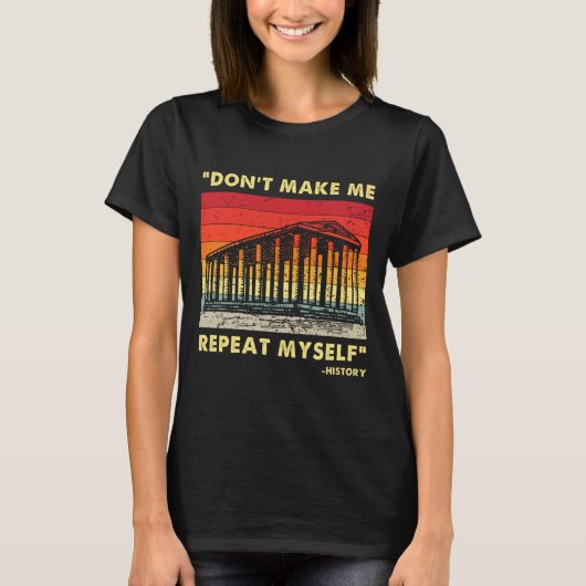 Dont Make Me Repeat Myself Funny History Lover  Tシャツ (正面)