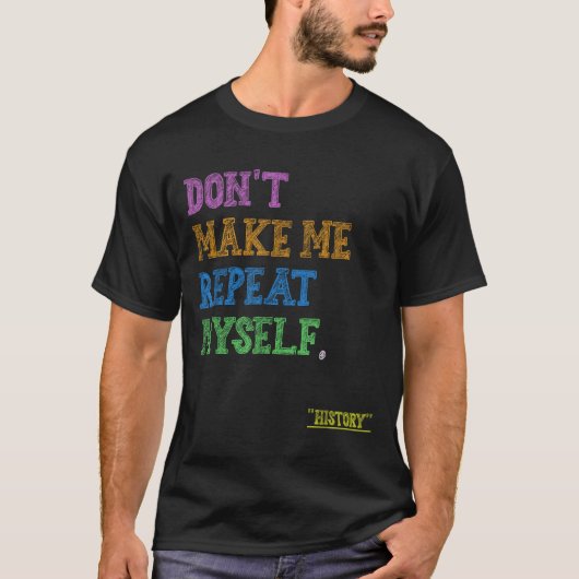 Don't Make Me Repeat Myself Funny History Teacher  Tシャツ (正面)