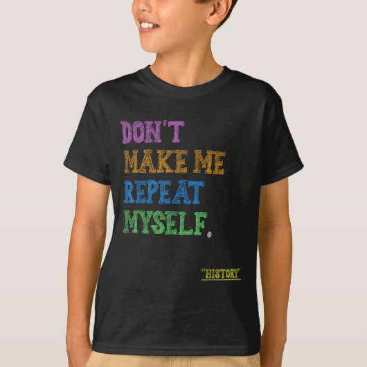 Don't Make Me Repeat Myself Funny History Teacher  Tシャツ (正面)