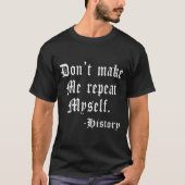 Don't Make Me Repeat Myself Funny History Teacher  Tシャツ (正面)
