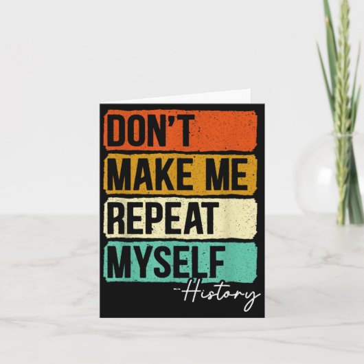 Dont Make Me Repeat Myself History For A History T カード (正面)