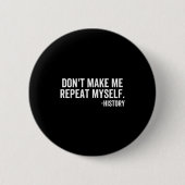 Dont Make Me Repeat Myself History School Teacher  缶バッジ (正面)