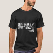 Dont Make Me Repeat Myself History School Teacher  Tシャツ (正面)