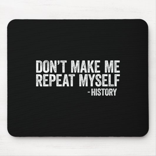 Don't Make Me Repeat Myself History Shirt Black Hi マウスパッド (正面)