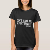 Don't Make Me Repeat Myself History Shirt Black Hi Tシャツ (正面)