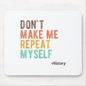Don't Make Me Repeat Myself History Teacher Histor マウスパッド (正面)