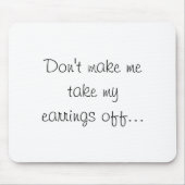 Dont Make Me Take My Earrings Off  マウスパッド (正面)
