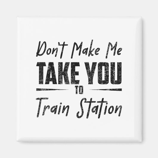 Don't Make Me Take You To The Train Station Quote  マグネット (正面)