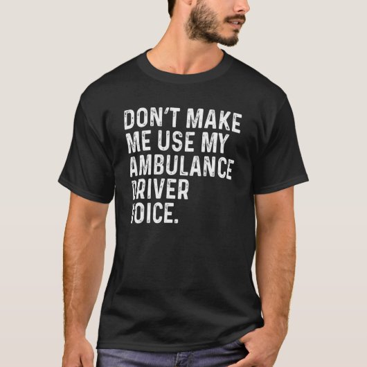 Don't Make Me Use My Ambulance Driver Voice Funny Tシャツ (正面)