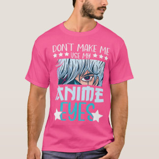 Don't Make Me Use My Anime Eyes Anime Kawaii Anime Tシャツ