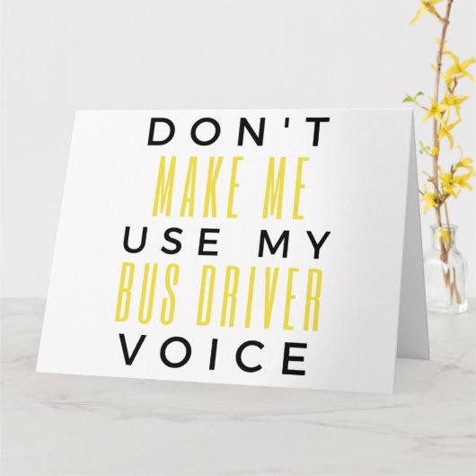 Don't Make Me Use My Bus Driver Voice bl カード (黄色い花)