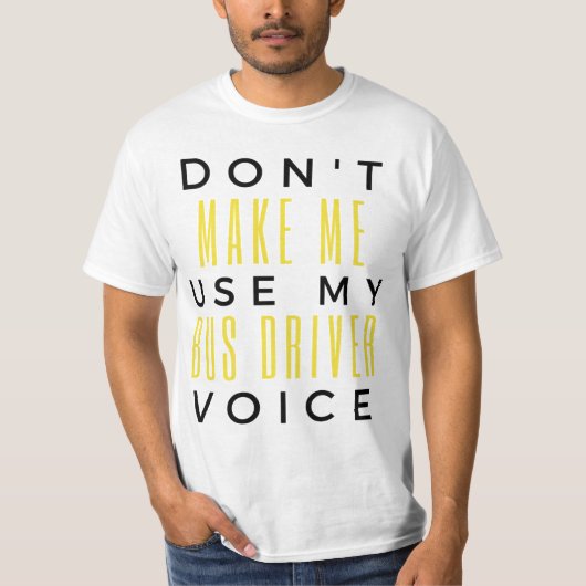 Don't Make Me Use My Bus Driver Voice bl Tシャツ (正面)