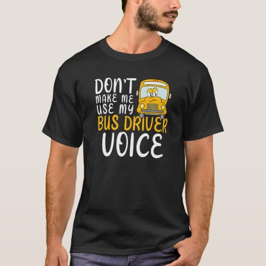 Don't Make Me Use My Bus Driver Voice Fun School B Tシャツ (正面)