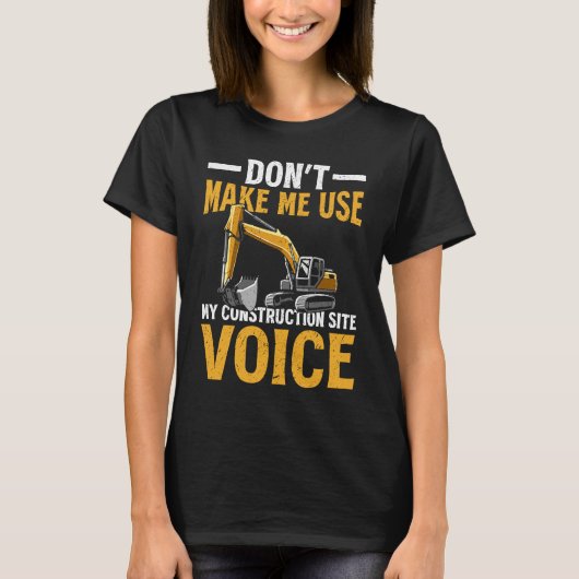 Don't Make Me Use My Construction Site Voice Excav Tシャツ (正面)