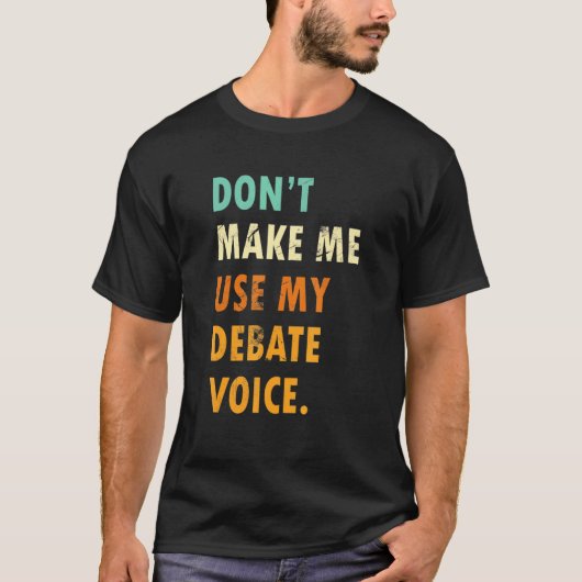 Dont Make Me Use My Debate Voice Speech Debate Tシャツ (正面)