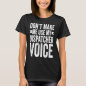 Don't Make Me Use My Dispatcher Voice Tシャツ (正面)