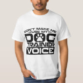 Don't Make Me Use My Dog Trainer Voice, Dog Traine Tシャツ (正面)