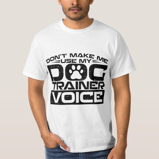 Don't Make Me Use My Dog Trainer Voice, Dog Traine Tシャツ (正面)
