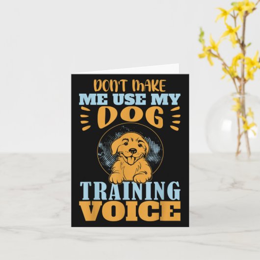 Don't Make Me Use My Dog Training Voice Gift Quote カード (黄色い花)