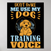 Don't Make Me Use My Dog Training Voice Gift Quote ポスター (正面)