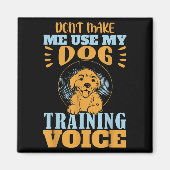 Don't Make Me Use My Dog Training Voice Gift Quote マグネット (正面)