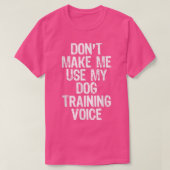 Don't Make Me Use My Dog Training Voice Gift Train Tシャツ (デザイン正面)
