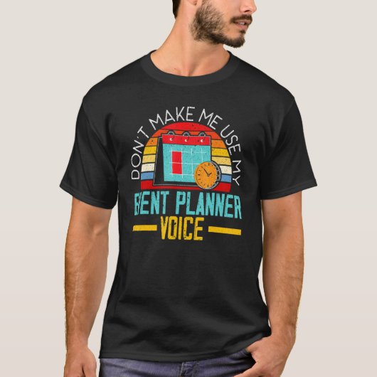 Don't Make Me Use My Event Planner Voice Event Pla Tシャツ (正面)