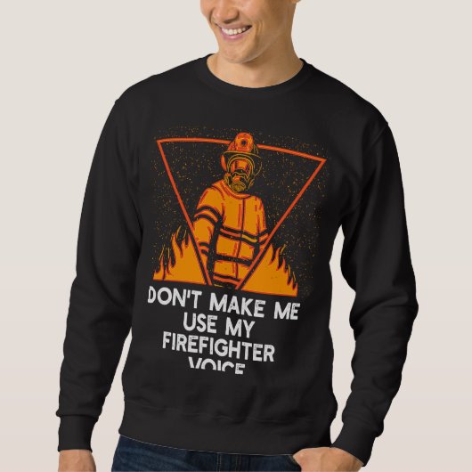 Dont Make Me Use My Firefighter Voice Retired Fire スウェットシャツ (正面)