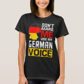 Dont Make Me Use My German Voice Germany Deutsc _1 Tシャツ (正面)