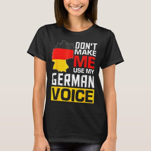 Dont Make Me Use My German Voice Germany Deutsc _1 Tシャツ (正面)