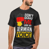 Dont Make Me Use My German Voice Germany Deutsc _1 Tシャツ (正面)