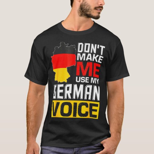 Dont Make Me Use My German Voice Germany Deutsc _1 Tシャツ (正面)