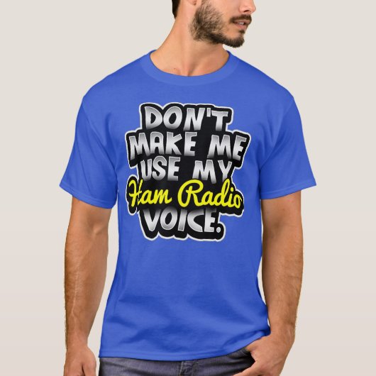 Dont Make Me Use My Ham Radio Voice Tシャツ (正面)