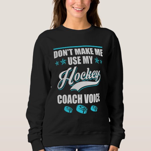 Dont Make Me Use My Hockey Coach Voice Ice Hockey  スウェットシャツ (正面)