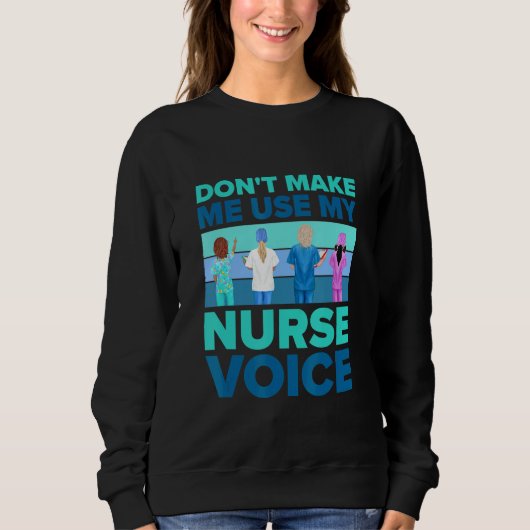 Don't Make Me Use My Nurse Voice Nurses And Nu スウェットシャツ (正面)