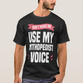 Don't Make Me Use My Orthopedist Voice Orthopedic  Tシャツ (正面)