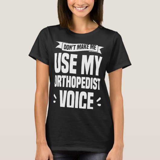 Don't Make Me Use My Orthopedist Voice Orthopedic Tシャツ (正面)