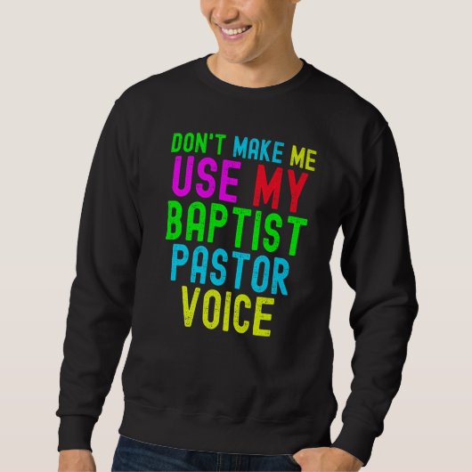 Don't Make Me Use My Pastor Voice for Baptist Prea スウェットシャツ (正面)