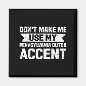 Don't Make Me Use My Pennsylvania Dutch Accent  マグネット (正面)