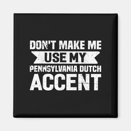 Don't Make Me Use My Pennsylvania Dutch Accent マグネット (正面)