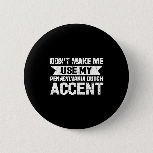 Don't Make Me Use My Pennsylvania Dutch Accent  缶バッジ (正面)