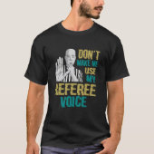 Don't Make Me Use My Referee Voice  Referee Tシャツ (正面)