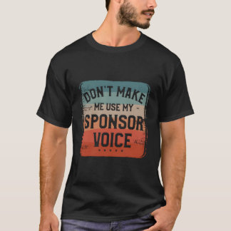 Don'T Make Me Use My Sponsor Voice Humor Quotes Tシャツ