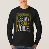 Don't Make Me Use My Teacher Voice  Sarcastic Teac Tシャツ (正面)