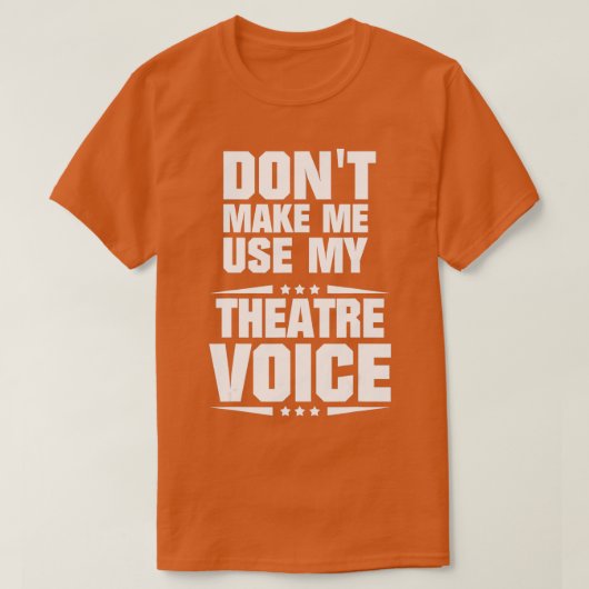 Dont Make Me Use My Theatre Voice  - 1  Tシャツ (デザイン正面)