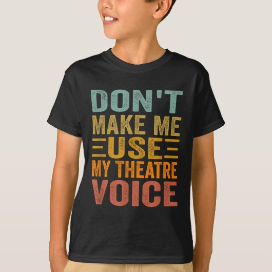 Don't Make Me Use My Theatre Voice - Funny Musical Tシャツ (正面)
